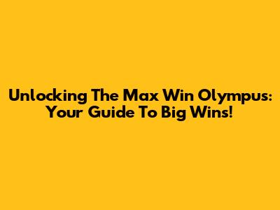 Unlocking The Max Win Olympus: Your Guide To Big Wins!