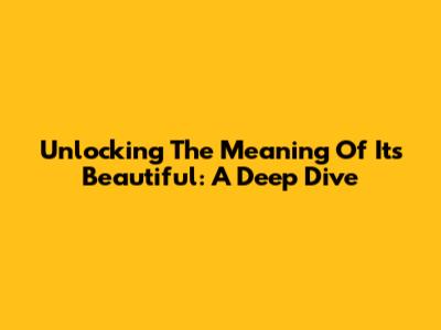 Unlocking The Meaning Of 'It's Beautiful': A Deep Dive