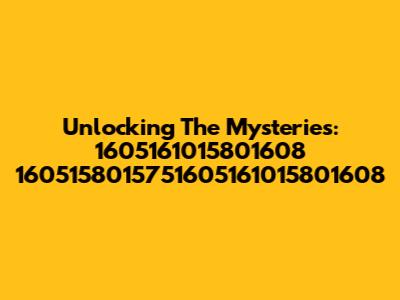 Unlocking The Mysteries: 1605161015801608 1605158015751605161015801608