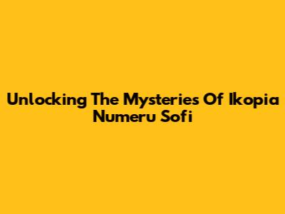 Unlocking The Mysteries Of Ikopia Numeru Sofi