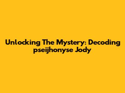 Unlocking The Mystery: Decoding 'pseijhonyse Jody'