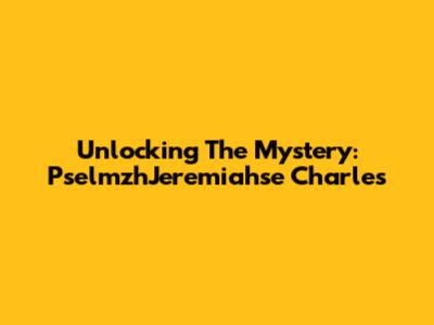 Unlocking The Mystery: PselmzhJeremiahse Charles
