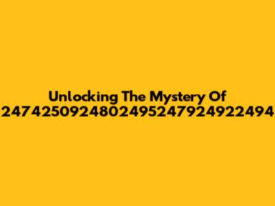 Unlocking The Mystery Of 2474250924802495247924922494