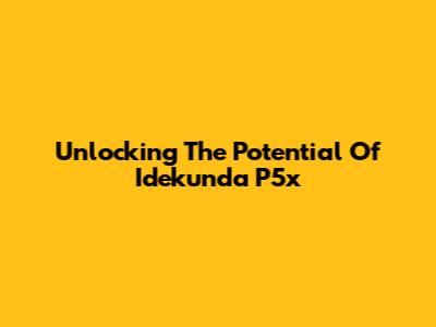 Unlocking The Potential Of Idekunda P5x