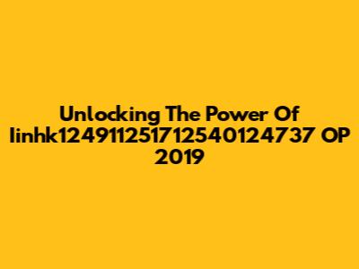 Unlocking The Power Of Iinhk124911251712540124737 OP 2019