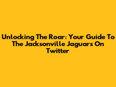 Unlocking The Roar: Your Guide To The Jacksonville Jaguars On Twitter