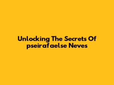Unlocking The Secrets Of 'pseirafaelse Neves'
