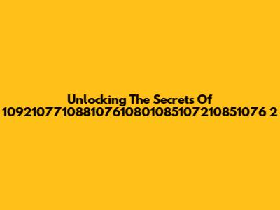 Unlocking The Secrets Of 109210771088107610801085107210851076 2