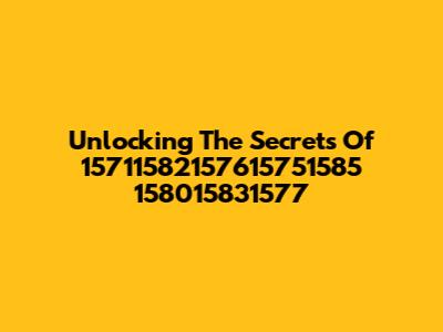 Unlocking The Secrets Of 15711582157615751585 158015831577