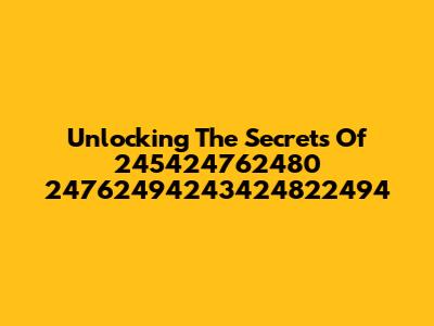 Unlocking The Secrets Of 245424762480 24762494243424822494