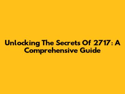 Unlocking The Secrets Of 2717: A Comprehensive Guide