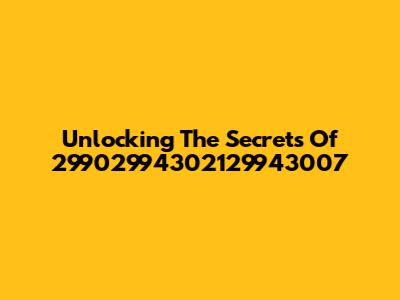 Unlocking The Secrets Of 29902994302129943007