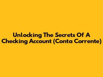 Unlocking The Secrets Of A Checking Account (Conta Corrente)