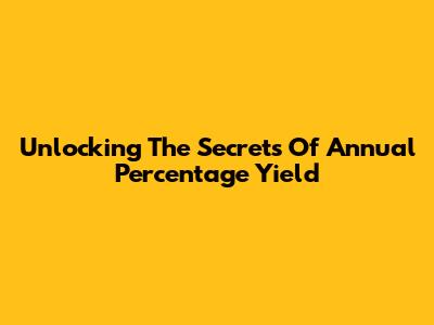 Unlocking The Secrets Of Annual Percentage Yield
