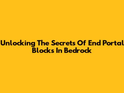 Unlocking The Secrets Of End Portal Blocks In Bedrock