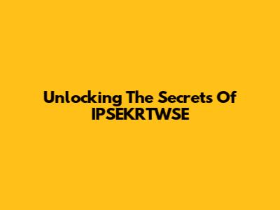 Unlocking The Secrets Of IPSEKRTWSE