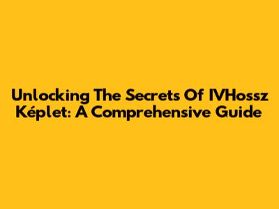 Unlocking The Secrets Of IVHossz Képlet: A Comprehensive Guide