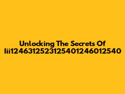 Unlocking The Secrets Of Iii1246312523125401246012540