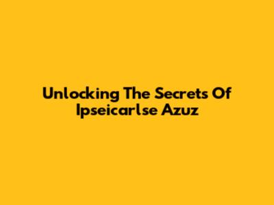 Unlocking The Secrets Of Ipseicarlse Azuz