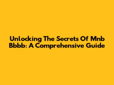 Unlocking The Secrets Of Mnb Bbbb: A Comprehensive Guide