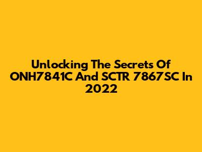 Unlocking The Secrets Of ONH7841C And SCTR 7867SC In 2022