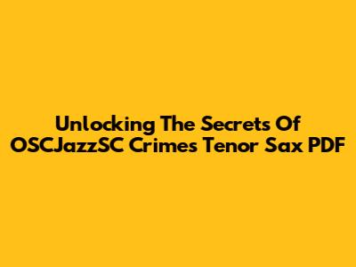Unlocking The Secrets Of OSCJazzSC Crimes Tenor Sax PDF