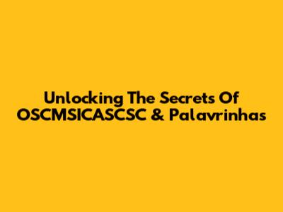 Unlocking The Secrets Of OSCMSICASCSC & Palavrinhas