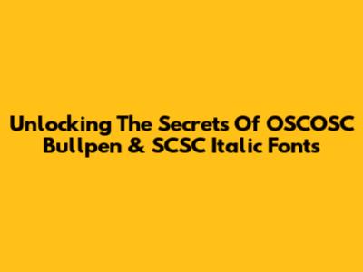 Unlocking The Secrets Of OSCOSC Bullpen & SCSC Italic Fonts