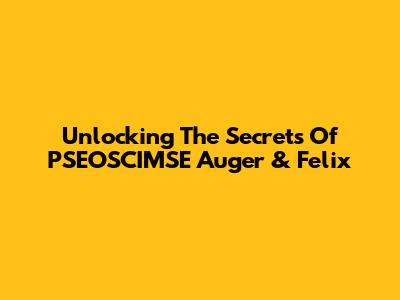 Unlocking The Secrets Of PSEOSCIMSE Auger & Felix