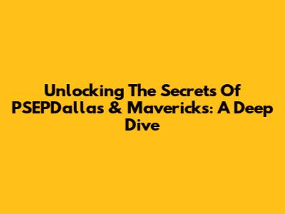 Unlocking The Secrets Of PSEPDallas & Mavericks: A Deep Dive