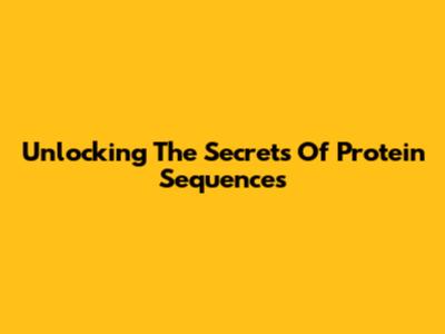 Unlocking The Secrets Of Protein Sequences