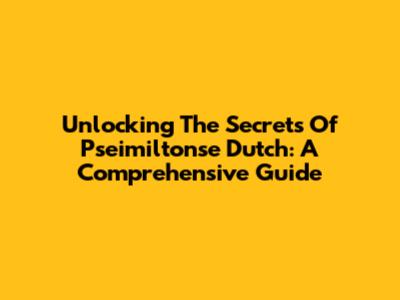 Unlocking The Secrets Of Pseimiltonse Dutch: A Comprehensive Guide