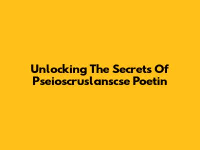 Unlocking The Secrets Of Pseioscruslanscse Poetin