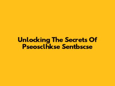 Unlocking The Secrets Of Pseosclhkse Sentbscse