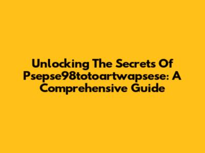 Unlocking The Secrets Of Psepse98totoartwapsese: A Comprehensive Guide