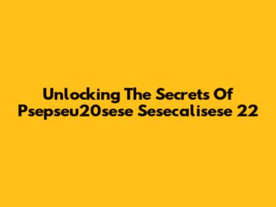 Unlocking The Secrets Of Psepseu20sese Sesecalisese 22