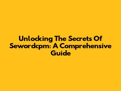 Unlocking The Secrets Of Sewordcpm: A Comprehensive Guide