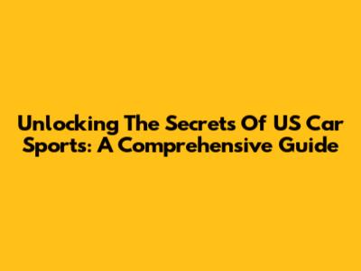 Unlocking The Secrets Of US Car Sports: A Comprehensive Guide