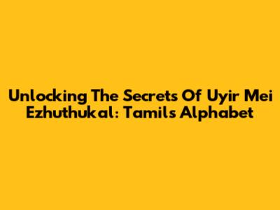 Unlocking The Secrets Of Uyir Mei Ezhuthukal: Tamil's Alphabet
