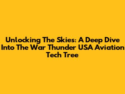 Unlocking The Skies: A Deep Dive Into The War Thunder USA Aviation Tech Tree
