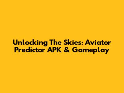Unlocking The Skies: Aviator Predictor APK & Gameplay