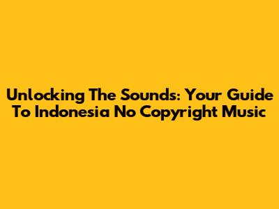 Unlocking The Sounds: Your Guide To Indonesia No Copyright Music
