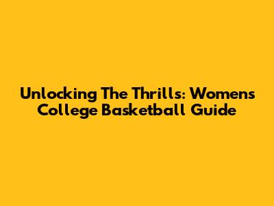 Unlocking The Thrills: Women's College Basketball Guide