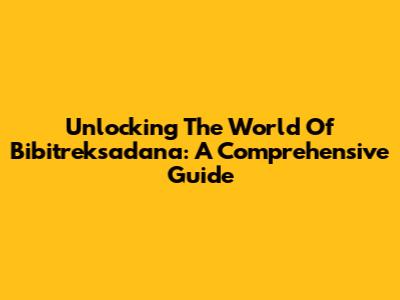 Unlocking The World Of Bibitreksadana: A Comprehensive Guide