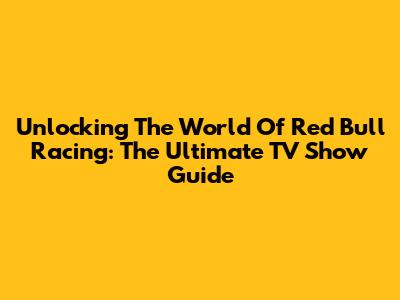 Unlocking The World Of Red Bull Racing: The Ultimate TV Show Guide