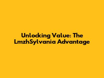 Unlocking Value: The LmzhSylvania Advantage