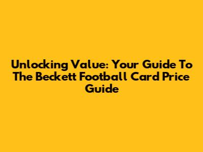 Unlocking Value: Your Guide To The Beckett Football Card Price Guide