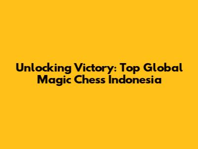Unlocking Victory: Top Global Magic Chess Indonesia