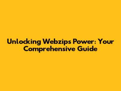Unlocking Webzip's Power: Your Comprehensive Guide