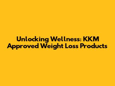 Unlocking Wellness: KKM Approved Weight Loss Products